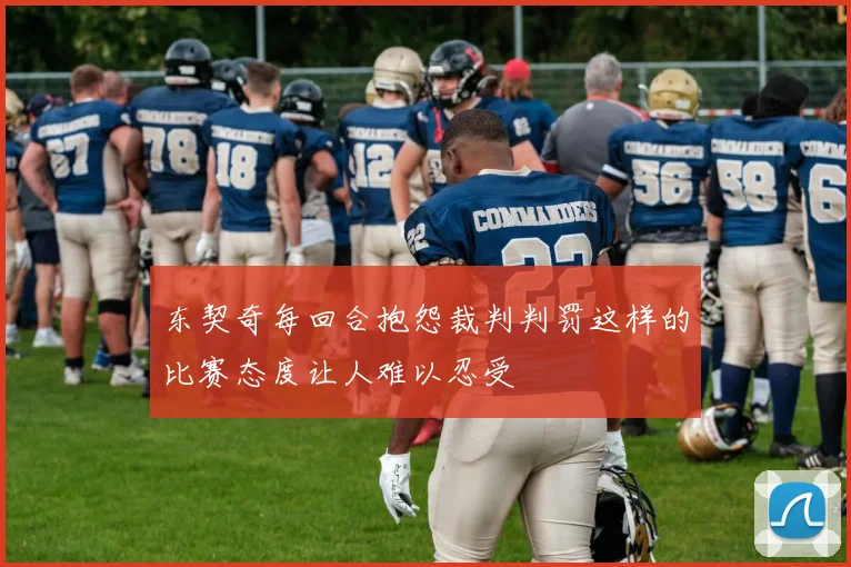 东契奇每回合抱怨裁判判罚这样的比赛态度让人难以忍受