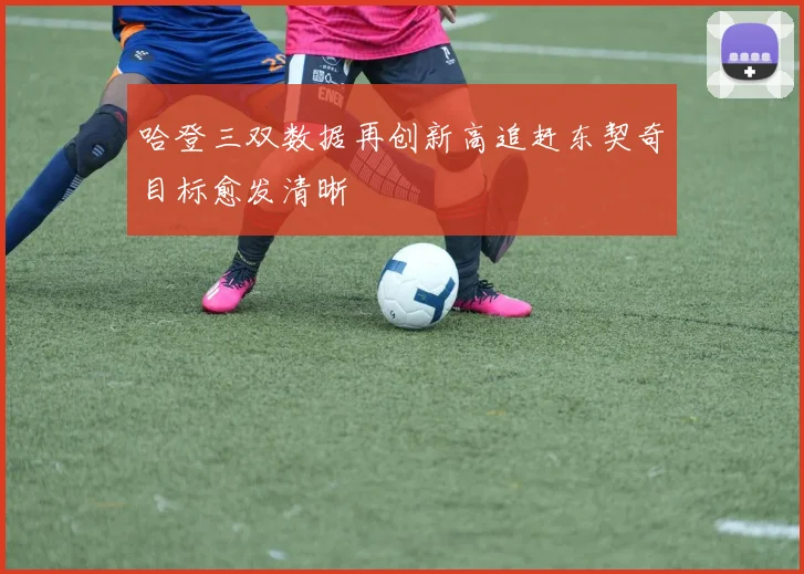 哈登三双数据再创新高追赶东契奇目标愈发清晰